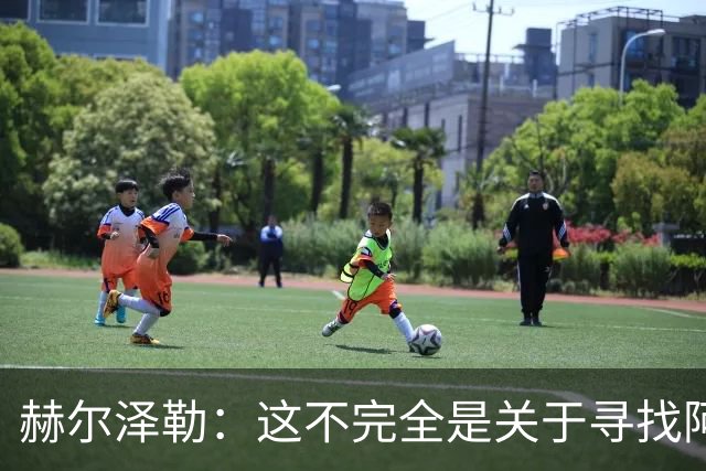 赫尔泽勒：这不完全是关于寻找阿森纳的弱点 表现比结果更重要